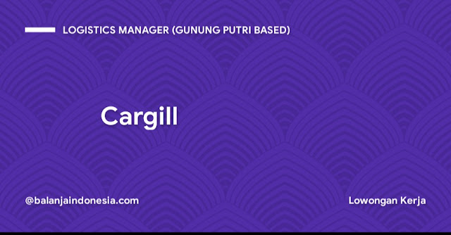 lowongan kerj a Logistics Manager (Gunung Putri based) Cargill