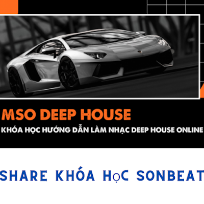 Share Khoá học sản xuất dòng nhạc Deep House - Slap House online - MSO Deep House của Sonbeat