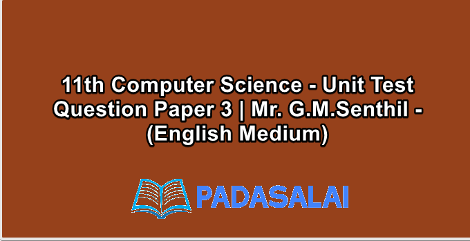 11th Computer Science - Unit Test Question Paper 3 | Mr. G.M.Senthil - (English Medium)