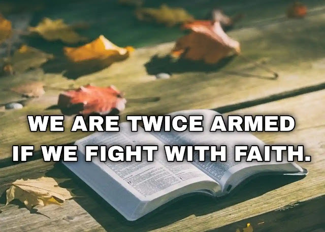 We are twice armed if we fight with faith.