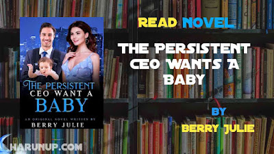 Read Novel The Persistent CEO Wants A Baby by Berry Julie Full Episode