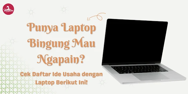 Punya Laptop Bingung Mau Ngapain Cek Daftar Ide Usaha dengan Laptop Berikut Ini!