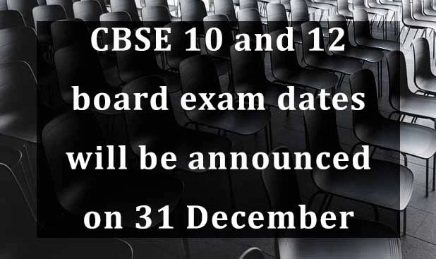 CBSE 10 and 12 board exam dates will be announced on 31 December