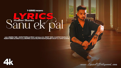 Sanu Ek Pal Song Lyrics | Madhur Sharma, Avantika Hari | Nusrat Fateh Ali Khan, Swapnil Tare | Ronit Vinta