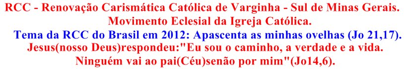 RCC - Renovação Carismática Católica de Varginha - Sul de Minas Gerais.Informações: (35)8845-5838.