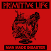 Primitive Life – Man Made Disaster