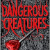 Review: Dangerous Creatures [Dangerous Creatures, book 01]