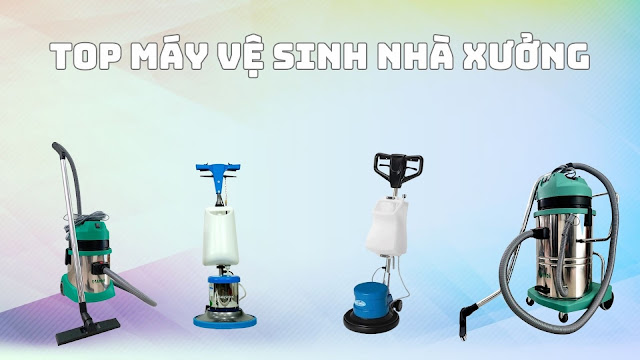 TOP máy vệ sinh nhà xưởng được ưa chuộng nhất