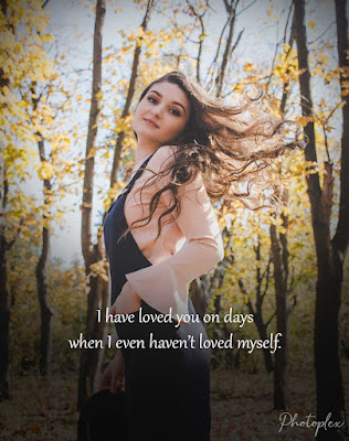 Love Yourself Quotes - I have loved you on days when I even haven't loved myself