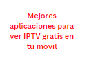 Mejores aplicaciones para ver IPTV gratis en tu móvil