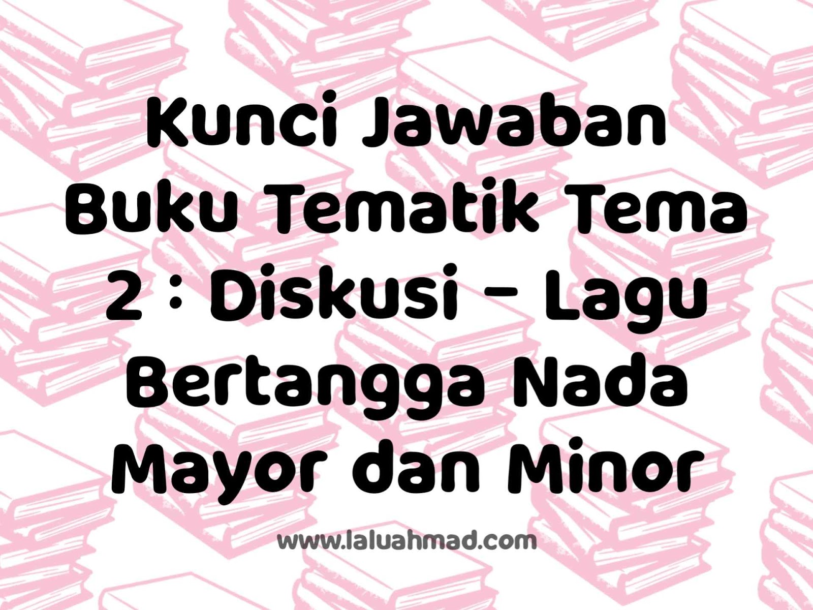 Kunci Jawaban Buku Tematik Tema 2 : Diskusi - Lagu Bertangga Nada Mayor dan Minor