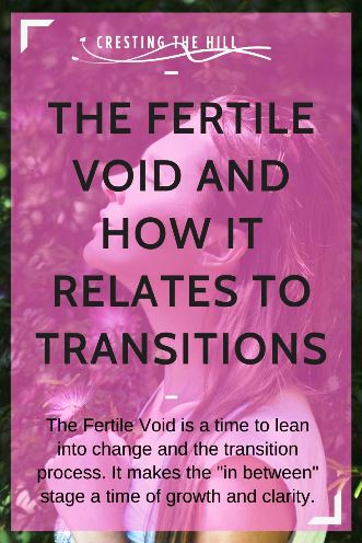 The Fertile Void is a time to lean into change and the transition process. It makes the "in between" stage a time of growth and clarity.