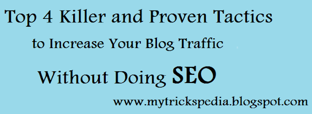 Top 4 Killer and proven Tactics to Increase Your Blog Traffic Without doing SEO