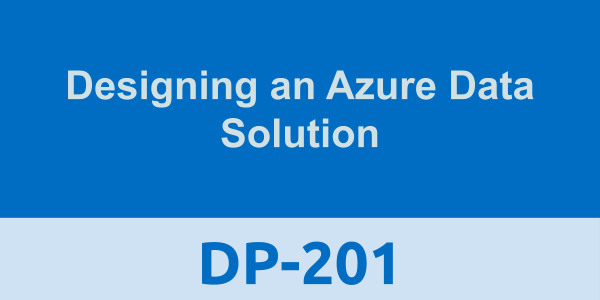 DP-201: Designing an Azure Data Solution