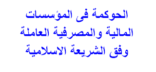 الحوكمة فى المؤسسات المالية والمصرفية العاملة وفق الشريعة الاسلامية