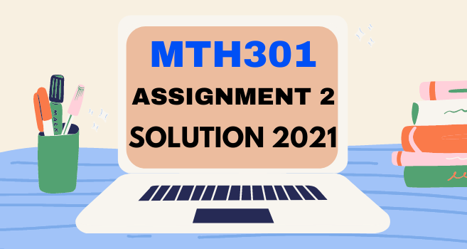 MTH301 Assignment 2 Solution Spring 2021