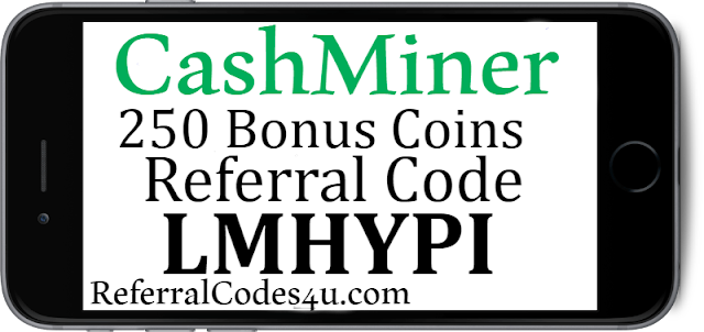 Download the Cashminer App and enter referral code LMHYPI to get Cash Miner Sign up bonus.