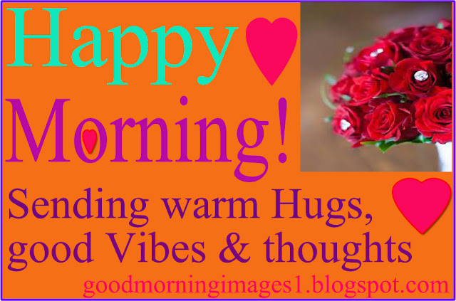 Happy mornings! Sending warm hugs, good vibes and thoughts!