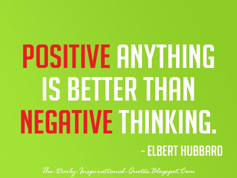 Positive anything is better than negative thinking. - Elbert Hubbard