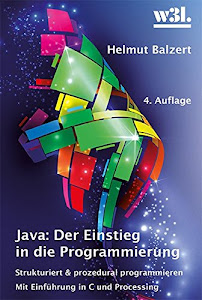 Java: Der Einstieg in die Programmierung: Strukturiert und prozedural programmieren. Mit Einführung in C und Processing