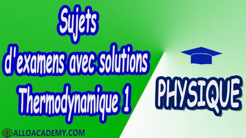 Sujets d'examens avec solutions de thermodynamique 1 pdf Physique Thermodynamique 1 Outils mathématiques pour la thermodynamique Définitions et concepts de bases travail et chaleurs thermométrie et calorimétrie changements d'état 1 er principe et applications 2 éme principe et applications Introduction aux cycles thermodynamiques et machines thermiques Potentiels thermodynamiques Cours Résumé Exercices corrigés Examens corrigés Travaux dirigés td Travaux pratiques TP Devoirs corrigés Contrôle corrigé