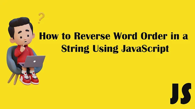 How to Reverse Word Order in a String Using JavaScript