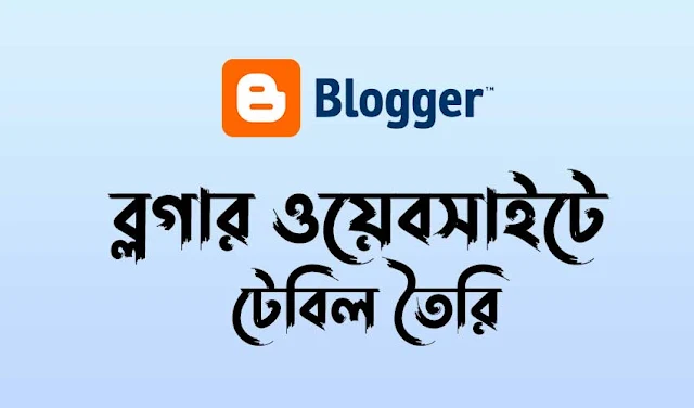 ব্লগার ওয়েবসাইটে টেবিল তৈরি করবেন যেভাবে