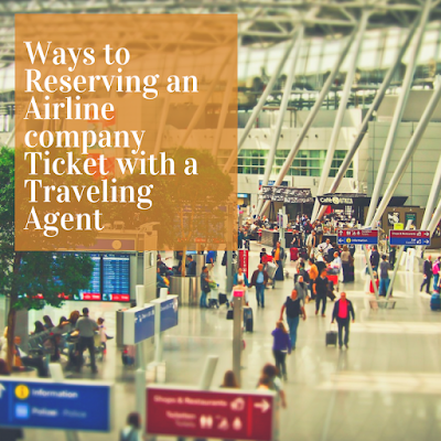 Ways to Reserving an Airline company Ticket with a Traveling Agent