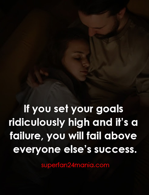 If you set your goals ridiculously high and it’s a failure, you will fail above everyone else’s success.