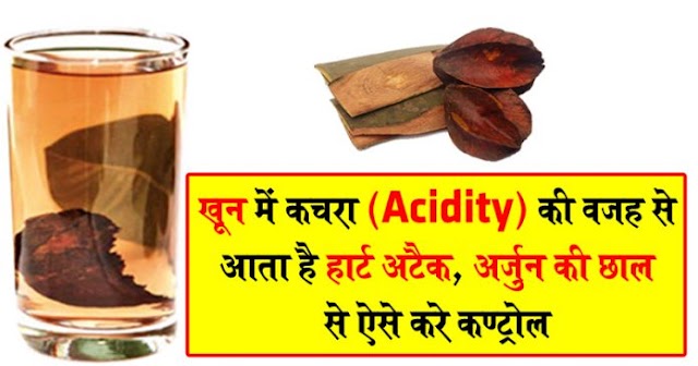 खून में कचरा (Acidity) की वजह से आता है हार्ट अटैक, अर्जुन की छाल से ऐसे करे कण्ट्रोल