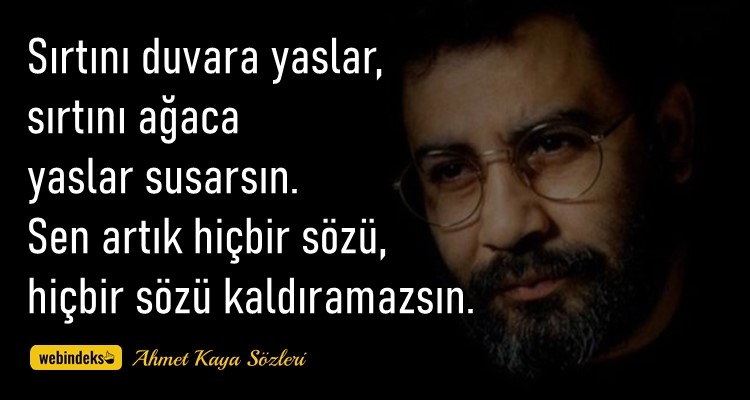 Ahmet Kaya Sözleri Resimli Kısa ve Özlü Sırtını duvara yaslar, sırtını ağaca yaslar susarsın Sen artık hiçbir sözü hiçbir sözü kaldıramazsın Ahmet Kaya Sözleri