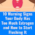 10 Signs Your Body Has Too Much Estrogen And How To Start Flushing it Out Immediately