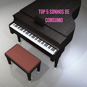 Top 5 - Sonhos de Consumo - Piano de cauda