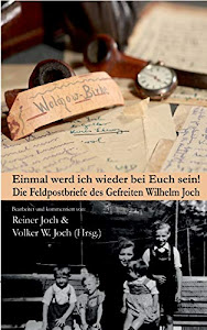 Einmal werd ich wieder bei Euch sein!: Die Feldpostbriefe des Gefreiten Wilhelm Joch (Frontbriefe)