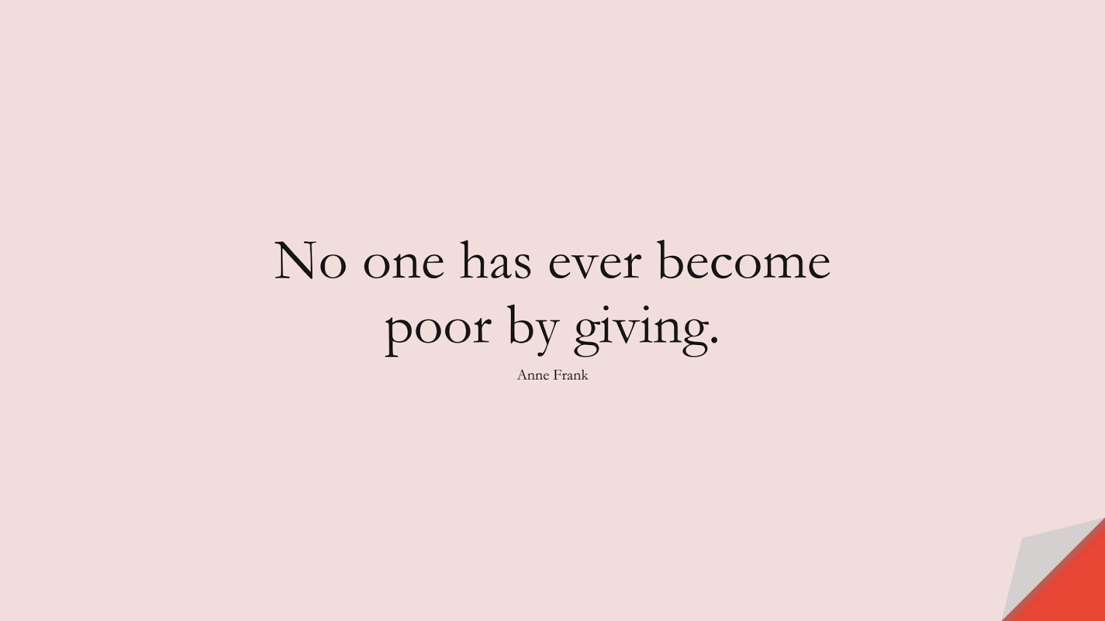No one has ever become poor by giving. (Anne Frank);  #ShortQuotes