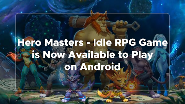 Hero Masters - Idle RPG Game is Now Available to Play on Android