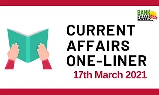 Current Affairs One-Liner: 17th March 2021