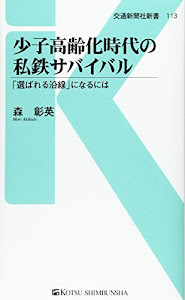 少子高齢化時代の私鉄サバイバル - 「選ばれる沿線」になるには (交通新聞社新書113)