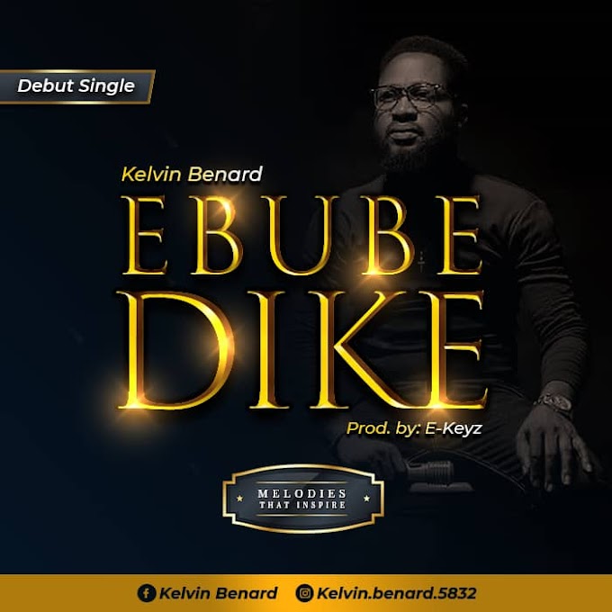 Music: Kelvin Benard – Ebube Dike