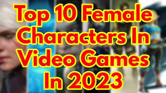 Top 10 Female Characters In Video Games In 2023