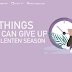 3 Things to Give Up this Lenten Season