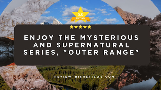 Enjoy the Mysterious and Supernatural Series, "Outer Range" - 5 Star Review