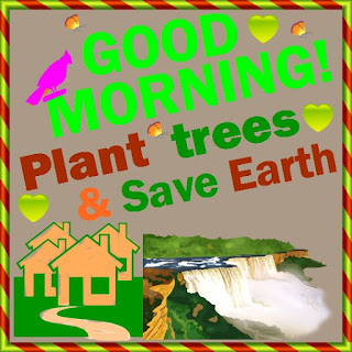 Good Morning! Plant trees & save earth