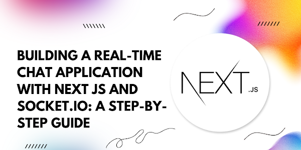 Building a Real-Time Chat Application with Next.js and Socket.io: A Step-by-Step Guide