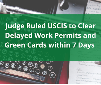 Judge Ruled USCIS to Clear Delayed Work Permits and Green Cards within 7 Days