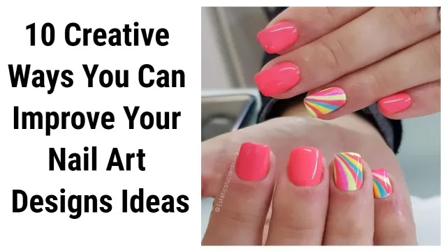 10 Creative Ways You Can Improve Your Nail Art Designs Ideas