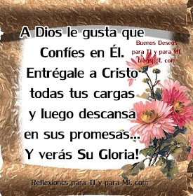 A Dios le gusta que CONFÍES en Él ... Entrégale a Cristo todas tus cargas y luego descansa en sus promesas... Y verás Su Gloria!