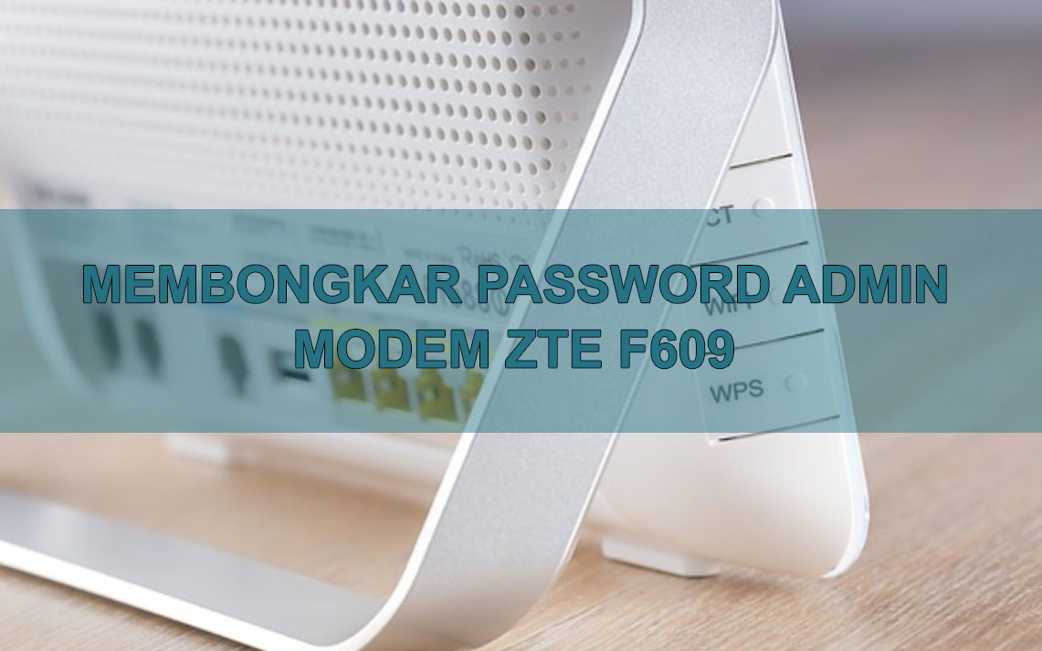 Cara Simpel Mengetahui Password Administrator Modem ZTE F609 Indihome