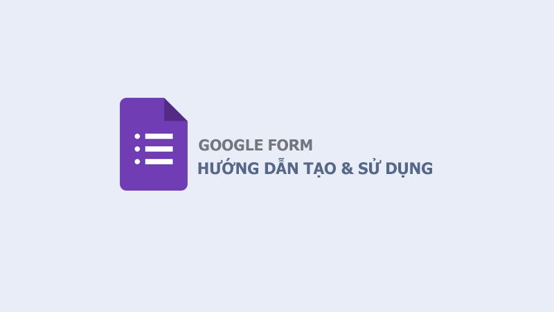 Hướng dẫn tạo Google Form chuyên nghiệp chỉ trong vài bước đơn giản