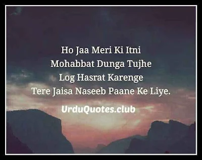 Ho jaa meri ki itni mohabbat dunga tujhey log hasrat karenge tere jaisa naseeb paane ke liye..